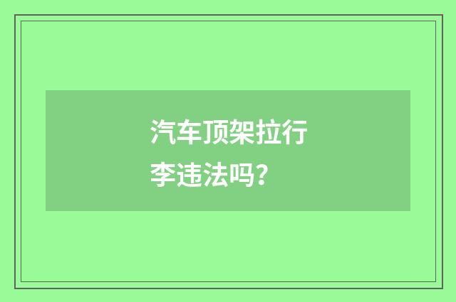 汽车顶架拉行李违法吗?