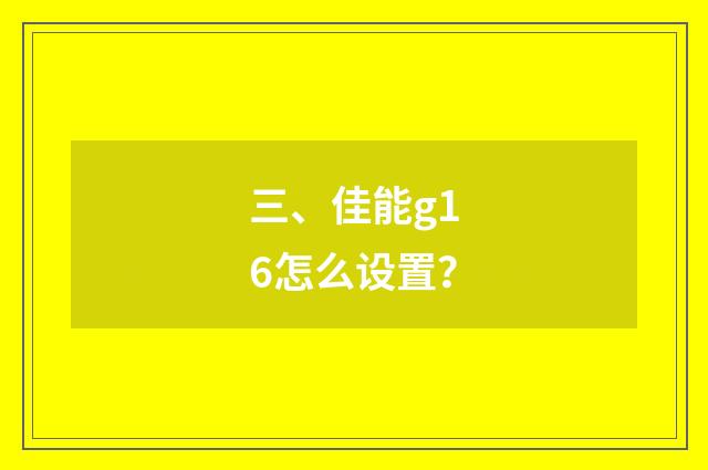 三、佳能g16怎么设置？