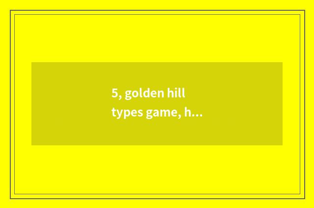 5, golden hill types game, how does speed per hour of medium life and death driv