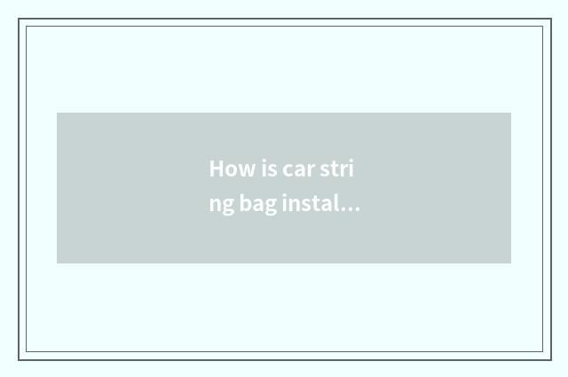 How is car string bag installed?