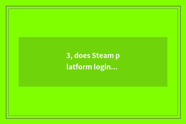 3, does Steam platform login?