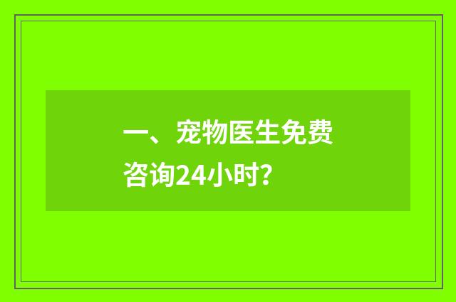 一、宠物医生免费咨询24小时?