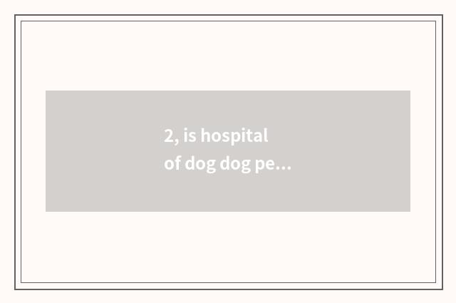 2, is hospital of dog dog pet online and free seek advice?