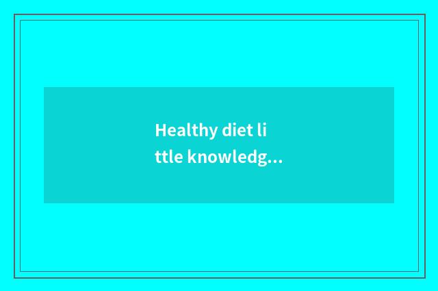 Healthy diet little knowledge?