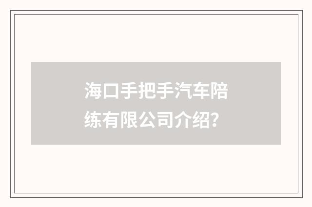 海口手把手汽车陪练有限公司介绍？