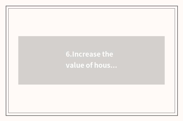 6.Increase the value of housing