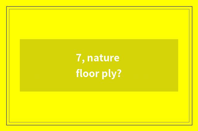 7, nature floor ply?