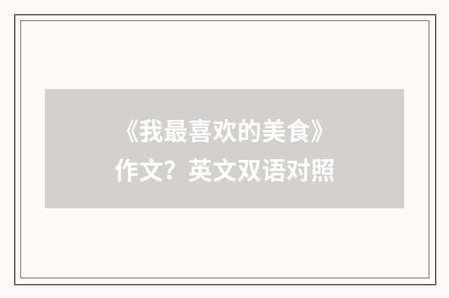 《我最喜欢的美食》作文？英文双语对照
