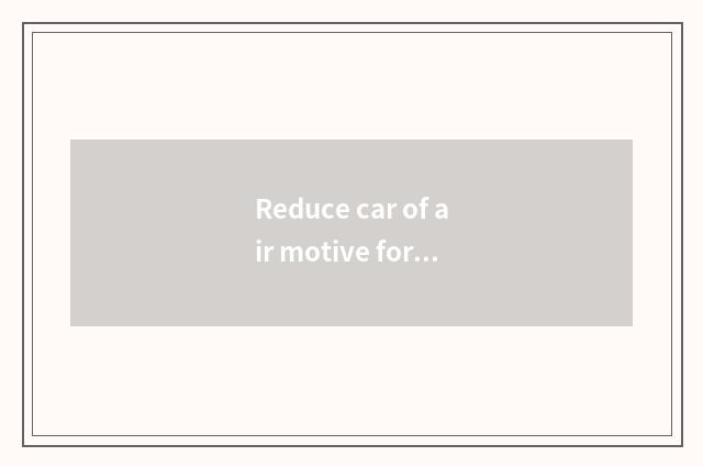 Reduce car of air motive force, is there perspective?