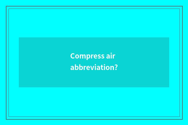 Compress air abbreviation?