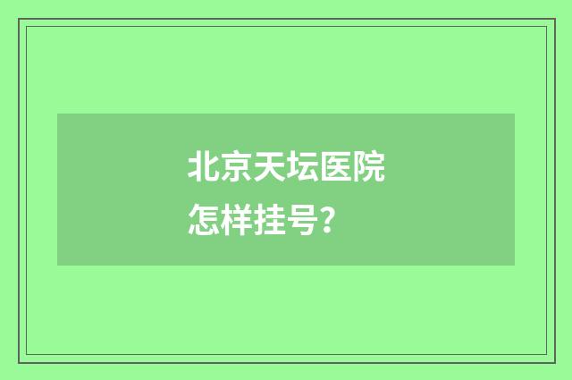 北京天坛医院怎样挂号？