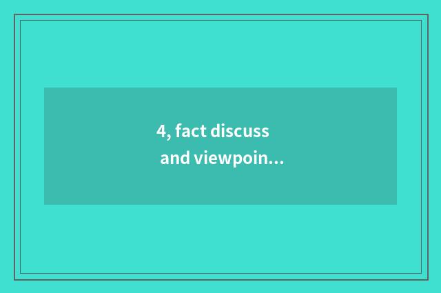 4, fact discuss and viewpoint discuss?