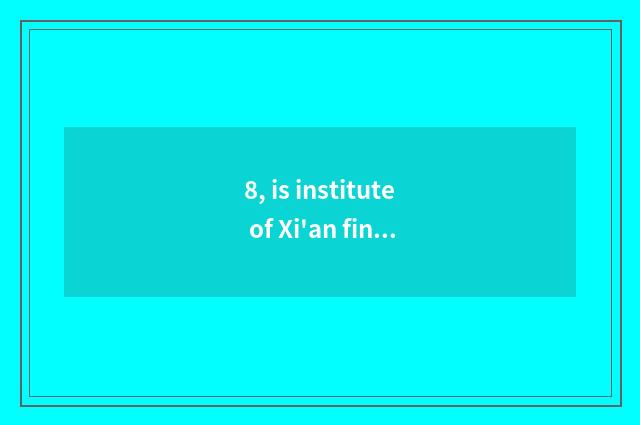 8, is institute of Xi'an finance and economics a few ah?