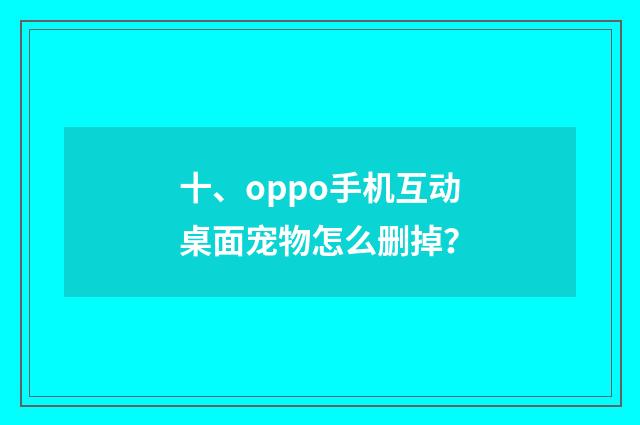 十、oppo手机互动桌面宠物怎么删掉？
