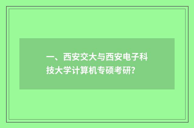 一、西安交大与西安电子科技大学计算机专硕考研?