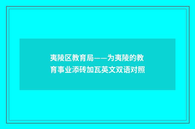 夷陵区教育局——为夷陵的教育事业添砖加瓦英文双语对照