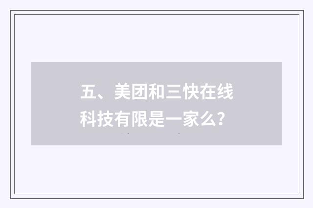 五、美团和三快在线科技有限是一家么？