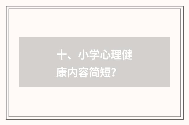 十、小学心理健康内容简短？