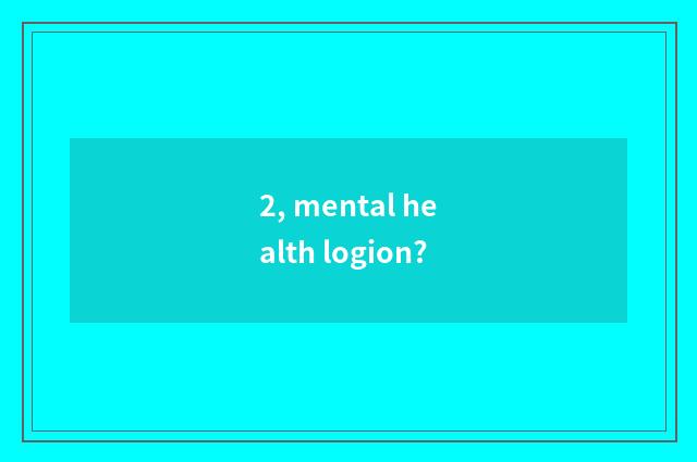 2, mental health logion?