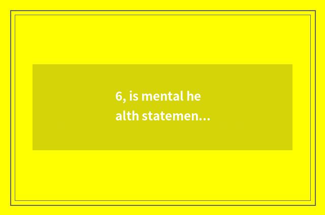 6, is mental health statement brief?