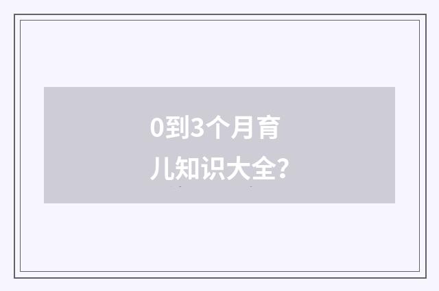 0到3个月育儿知识大全?