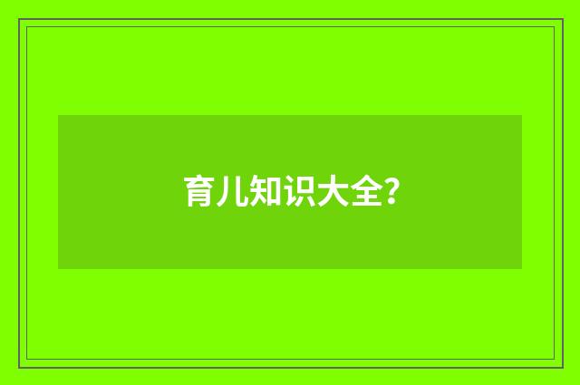 育儿知识大全？