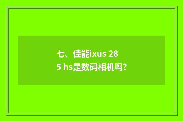 七、佳能ixus 285 hs是数码相机吗？