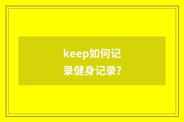 keep如何记录健身记录？