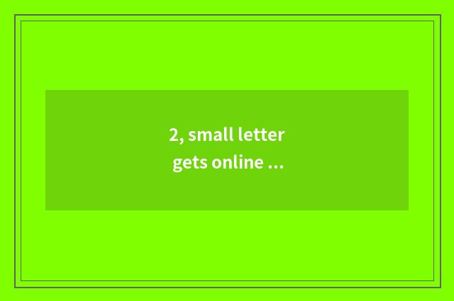2, small letter gets online offer communication and interactive opportunity