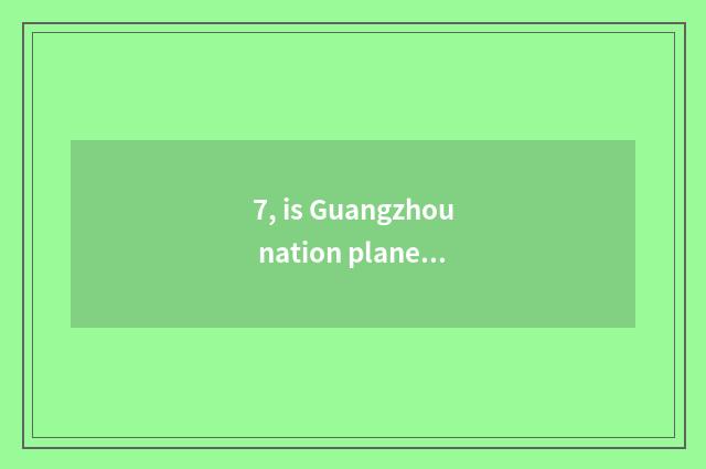 7, is Guangzhou nation plane sealed pay of monitor of science and technology how