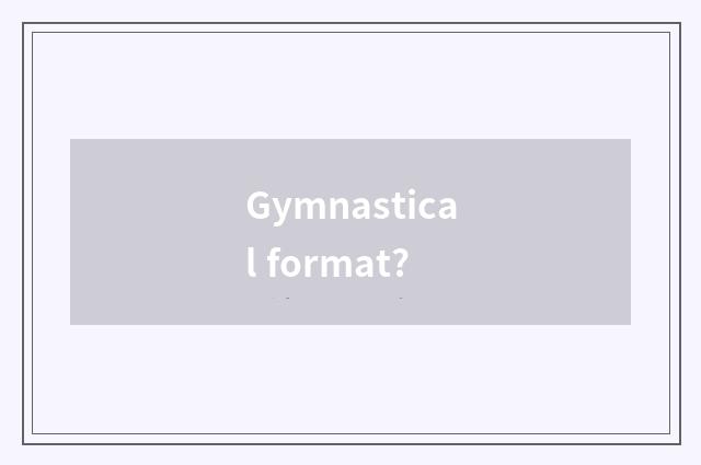 Gymnastical format?