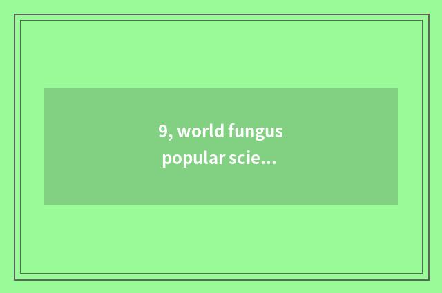 9, world fungus popular science?