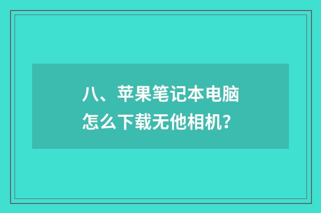 八、苹果笔记本电脑怎么下载无他相机?