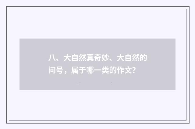 八、大自然真奇妙、大自然的问号,属于哪一类的作文?