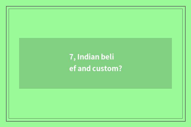 7, Indian belief and custom?