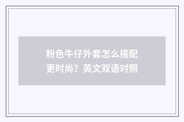 粉色牛仔外套怎么搭配更时尚？英文双语对照