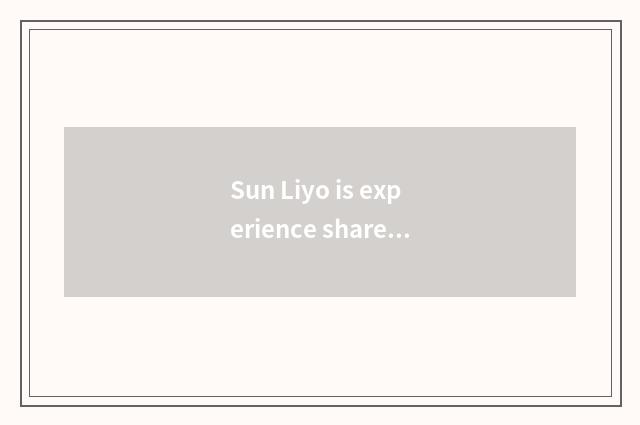 Sun Liyo is experience shared?