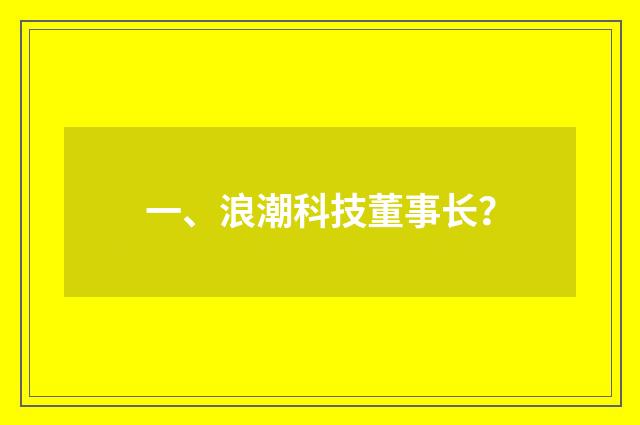 一、浪潮科技董事长?