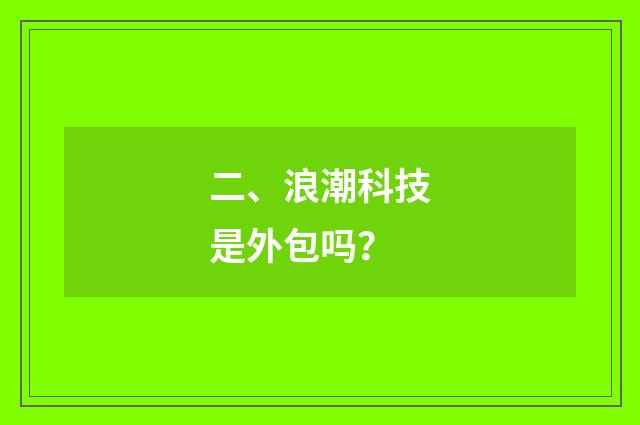 二、浪潮科技是外包吗？
