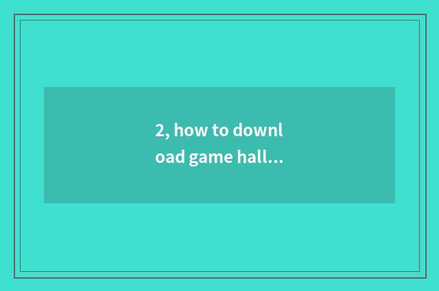 2, how to download game hall? How to download game hall?