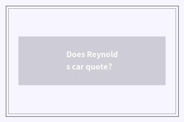 Does Reynolds car quote?