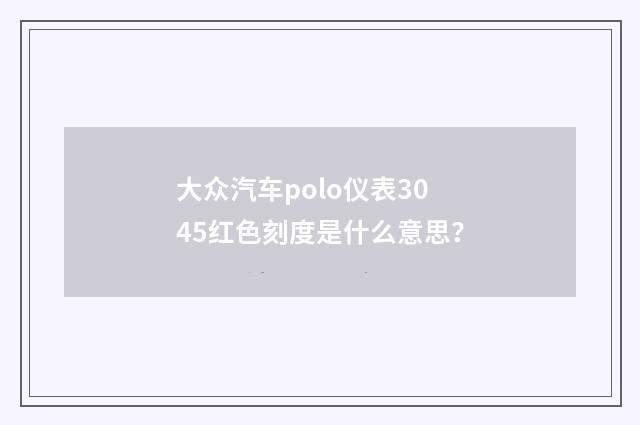 大众汽车polo仪表3045红色刻度是什么意思?