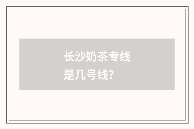 长沙奶茶专线是几号线?