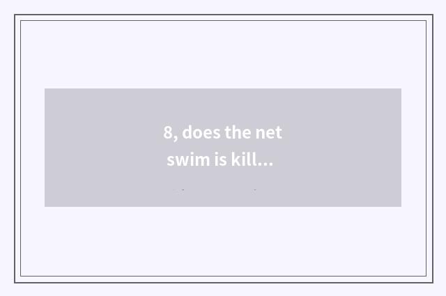 8, does the net swim is kill celestial being to collect fees game?