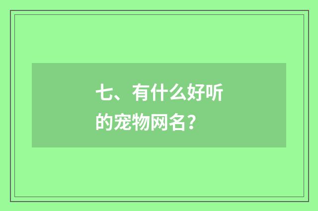 七、有什么好听的宠物网名？