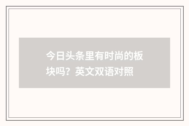 今日头条里有时尚的板块吗?英文双语对照