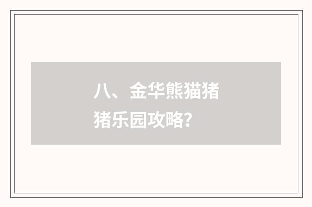 八、金华熊猫猪猪乐园攻略?