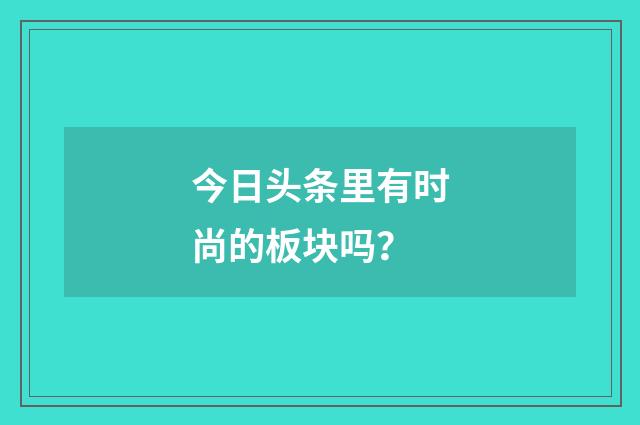 今日头条里有时尚的板块吗?
