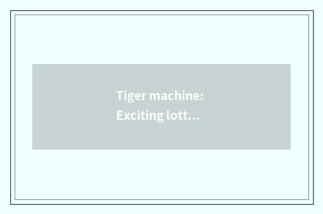 Tiger machine: Exciting lottery and large award you will take