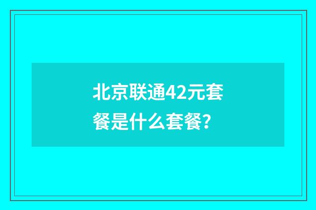 北京联通42元套餐是什么套餐?